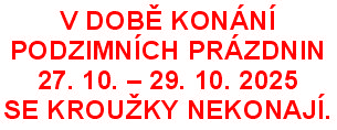 V DOBĚ KONÁNÍ PODZIMNÍCH PRÁZDNIN 27. 10. – 29. 10. 2025 - SE KROUŽKY NEKONAJÍ.